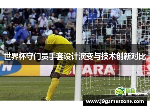 世界杯守门员手套设计演变与技术创新对比