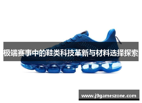 极端赛事中的鞋类科技革新与材料选择探索